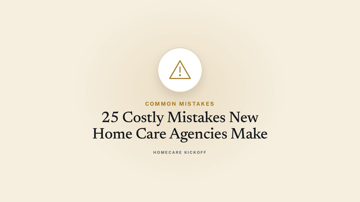 25 Costly Mistakes New Home Care Agencies Make (and How to Avoid Them)