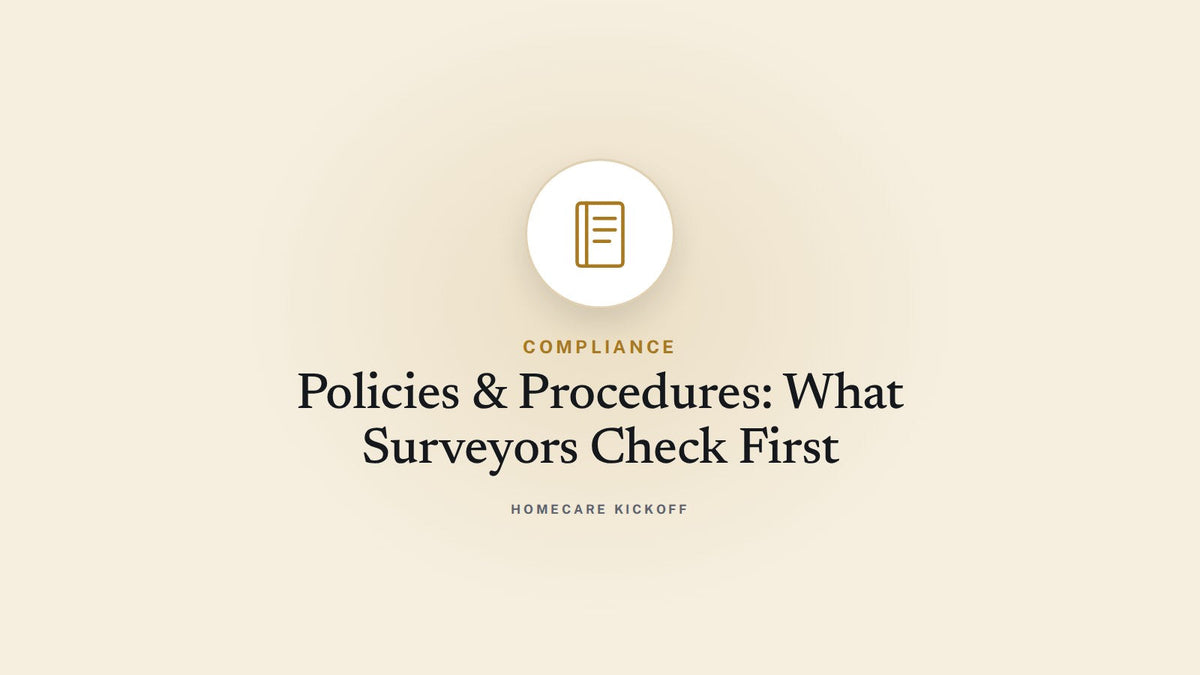 Policies and Procedures for Home Care Agencies: What's Required and Why Surveyors Check Them First