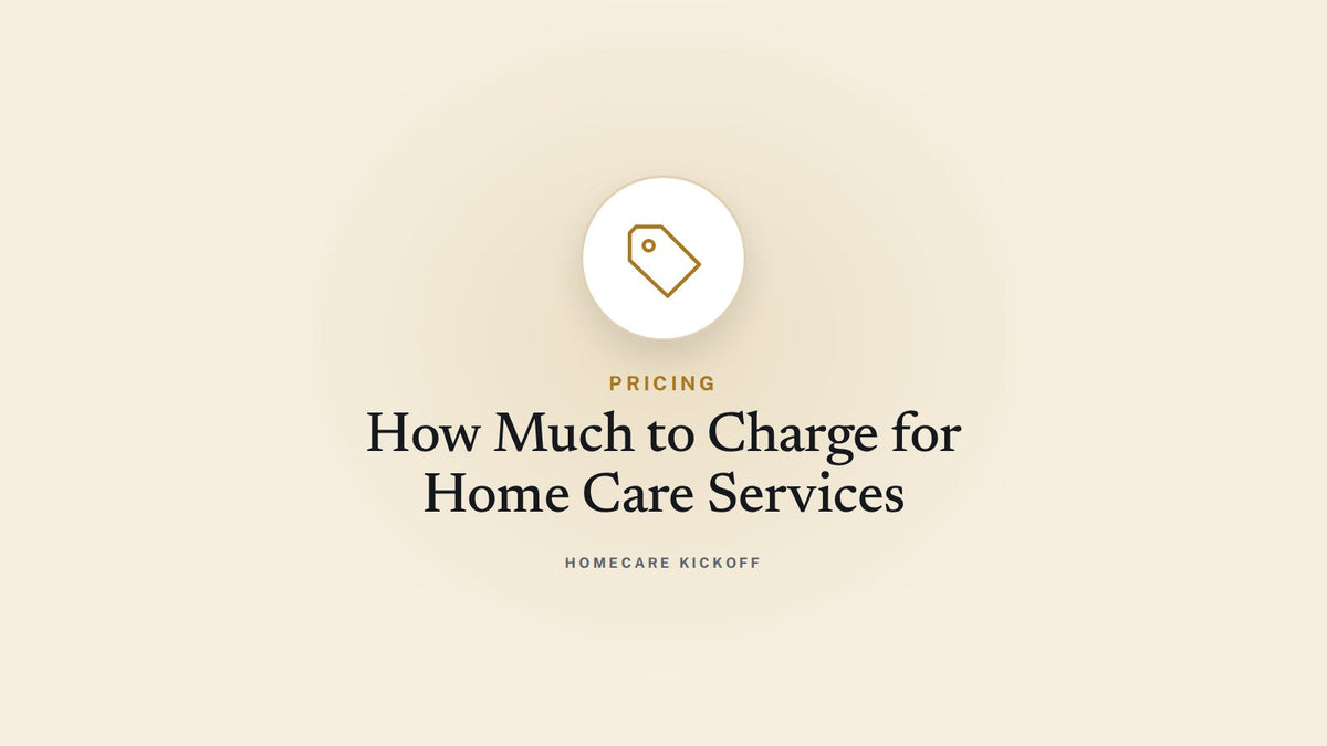 How Much Should You Charge for Home Care Services? Pricing Strategy for New Agencies